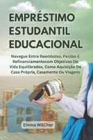 Empréstimo Estudantil Educacional: Navegue Entre Reembolso, Perdão E Refinanciamentocom Objetivos De Vida Equilibrados, Como Aquisição De Casa Própria, Casamento Ou Viagens (Portuguese Edition) B0F7HYSKGW Book Cover