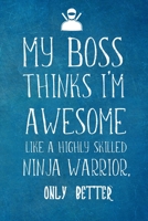 My Boss Thinks I’m Awesome Like A Highly Skilled Ninja Warrior: Employee Team Appreciation Gift- Lined Blank Notebook Journal 1672437636 Book Cover