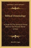 Biblical Demonology: A Study Of The Spiritual Forces Behind The Present World Unrest 1162917261 Book Cover