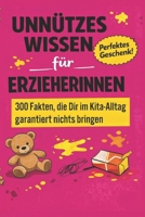 Unnützes Wissen für Erzieherinnen - 300 Fakten, die dir im Kita-Alltag garantiert nichts bringen: Das perfekte Geschenk für Erzieherinnen, Erzieher, ... von innen kennen (German Edition) B0GWTT233D Book Cover