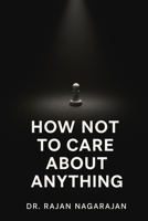 How Not to Care About Anything: The Psychology of Obsessive Focus in a Noisy World B0FDXV5DMQ Book Cover