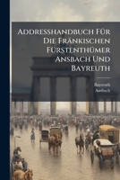 Addresshandbuch Für Die Fränkischen Fürstenthümer Ansbach Und Bayreuth 1179018176 Book Cover
