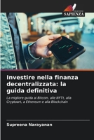 Investire nella finanza decentralizzata: la guida definitiva: La migliore guida ai Bitcoin, alle NFTt, alla Cryptoart, a Ethereum e alla Blockchain 6205805863 Book Cover