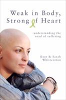 Weak in Body, Strong of Heart: Understanding the Road of Suffering 1618622307 Book Cover