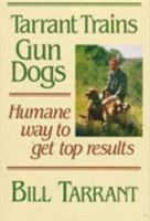 Tarrant Trains Gun Dogs: Humane Way to Get Top Results 0811717232 Book Cover