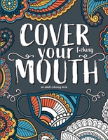 Cover Your F*cking Mouth: A stress-relieving funny coloring book for adults B087L3JNJ7 Book Cover