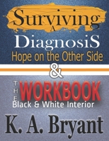 Surviving A Diagnosis, Hope on the Other Side, & The WORKBOOK: Black & White Interior B08HJ534J8 Book Cover