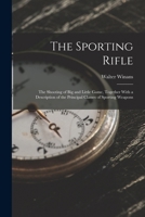 The Sporting Rifle: The Shooting of Big and Little Game, Together With a Description of the Principal Classes of Sporting Weapons B0BQKS4V9R Book Cover