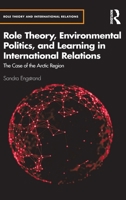 Role Theory, Environmental Politics, and Learning in International Relations: The Case of the Arctic Region 1032012099 Book Cover