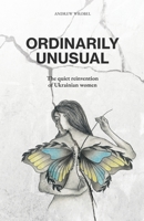 Ordinarily Unusual: The Quiet Reinvention of Ukrainian Women 1068477814 Book Cover