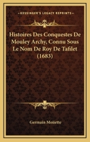 Histoires Des Conquestes De Mouley Archy, Connu Sous Le Nom De Roy De Tafilet (1683) 1166064875 Book Cover