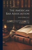 The American Bar Association: The Ideal and the Actual in the Law. the Annual Address Delivered by James C. Carter ... at the Thirteenth Annual Meeting, August 21, 1890 1019608250 Book Cover