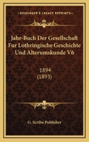 Jahr-Buch Der Gesellschaft Fur Lothringische Geschichte Und Alterumskunde V6: 1894 (1893) 1168118913 Book Cover