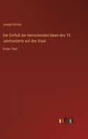 Der Einfluß der herrschenden Ideen des 19. Jahrhunderts auf den Staat: Erster Theil 3368025732 Book Cover