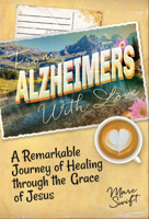 From Alzheimer's with Love: A Remarkable Journey of Healing Through the Grace of Jesus 1613398786 Book Cover