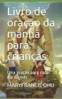 Livro de oração da manhã para crianças: Uma oração para cada dia do mês (Série de livros infantis) (Portuguese Edition) 1070948594 Book Cover