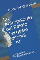 La Antropología del Relato Y el gesto editorial IV: Las Epístolas De Tito al Apocalipsis B08YQR836H Book Cover
