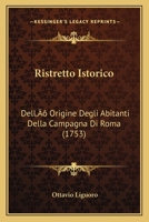 Ristretto Istorico: Dell’ Origine Degli Abitanti Della Campagna Di Roma (1753) 1166181898 Book Cover