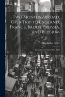 Two Months Abroad: Or, a Trip to England, France, Baden, Prussia, and Belgium: In August and September, 1843 1241500428 Book Cover