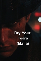 Dry Your Tears (Mafia) B0DRZ8SZB4 Book Cover