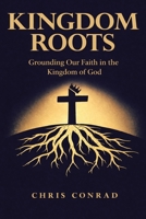 Kingdom Roots: Grounding Our Faith in the Kingdom of God B0GN41SX1S Book Cover