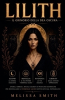 Lilith - Il Grimorio della Dea Oscura: Storia, Simboli, Rituali Segreti e Pratiche Esoteriche per Risvegliare il Femminile Sacro Soffocato dal Patriarcato (Italian Edition) B0H2FYWCXN Book Cover