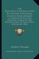 The Duty of a Christian State to Support a National Church Establishment: In Connection with the Scriptural Character and Peculiar Claims of the Church of England; Five Sermons Preached in the Church  1018052062 Book Cover