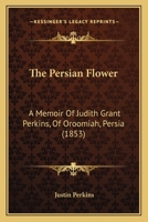 The Persian Flower: A Memoir of Judith Grant Perkins of Oroomiah, Persia 1241075557 Book Cover