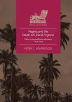 Nigeria and the Death of Liberal England: Palm Nuts and Prime Ministers, 1914-1916 3030080447 Book Cover
