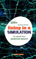 100+ Signs We’re Living in a Simulation: To Make You Question Reality: Quantum Physics, Consciousness, Reality Glitches, Simulation Theory & Mind-Bending Mysteries of the Universe B0HKDM4H4P Book Cover