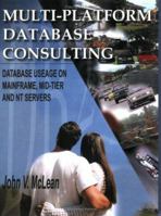 Multi Platform Database Consulting: Database Useage On Mainframe, Mid Tier And Nt Servers 1418468797 Book Cover