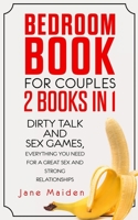 Bedroom Book for Couples : 2 Books in 1 Dirty Talk and Sex Games Everything You Need for a Great Sex and Strong Relationships 1099046866 Book Cover