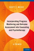 Incorporating Progress Monitoring and Outcome Assessment into Counseling and Psychotherapy: A Primer 019935667X Book Cover