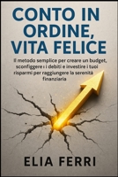 Conto in Ordine, Vita Felice: Il metodo semplice per creare un budget, sconfiggere i debiti e investire i tuoi risparmi per raggiungere la serenità finanziaria. (Italian Edition) 1997695588 Book Cover