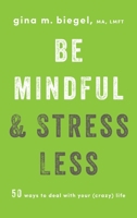 Be Mindful & Stress Less : 50 Ways to deal with your (crazy) life. 1611804949 Book Cover