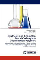 Synthesis and Character. Metal Carboxylate Coordination Polymers: Synthesis and Characterization of a Series of Some Metal Carboxylate Coordination Polymers: Thermal and Electrochemical 3846521310 Book Cover