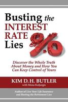 Busting the Interest Rate Lies: Discover the Whole Truth About Money and How You Can Keep Control of Yours 0991305418 Book Cover