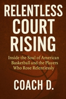 Relentless Court Rising: Inside the Soul of American Basketball and the Players Who Rose Relentlessly B0FK5W6ST2 Book Cover