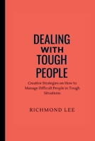 DEALING WITH TOUGH PEOPLE: Creative Strategies on How to Manage Difficult People in Tough Situations B0BFDWCWB7 Book Cover