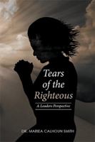 Tears of the Righteous: A Leaders Perspective 1514481170 Book Cover