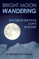 Bright Moon Wandering: Environmental Love Poetry 1523953004 Book Cover