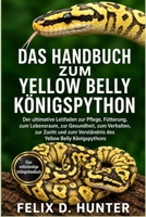DAS HANDBUCH ZUM YELLOW BELLY KÖNIGSPYTHON: Der ultimative Leitfaden zur Pflege, Fütterung, zum Lebensraum, zur Gesundheit, zum Verhalten, zur Zucht ... Yellow Belly Königspythons (German Edition) B0H1HVJKST Book Cover