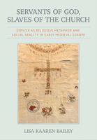 Servants of God, Slaves of the Church: Service as Religious Metaphor and Social Reality in Early Medieval Europe (Medieval Societies, Religions, and Cultures) 1501785753 Book Cover