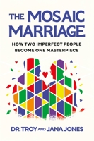 The Mosaic Marriage: How Two Imperfect People Become One Masterpiece 1964508320 Book Cover