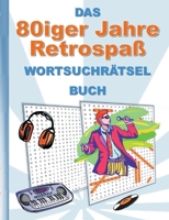 DAS 80iger Jahre Retrospaß WORTSUCHRÄTSEL BUCH: Rätsel Suchsel Worträtsel Weihnachten Geburtstag Ostern Halloween Nikolaus Geburtstag Geschenk Mitbringsel Deutschland Geschichte Senioren Rentner Stude 3754353454 Book Cover