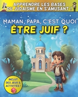 Maman, Papa, c'est quoi être Juif ? - Apprendre les bases du judaïsme en s'amusant ! (French Edition) B0CJLL13LP Book Cover