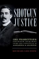 Shotgun Justice:: One Prosecutor's Crusade Against Crime  Corruption in Alexandria  Arlington 1609497473 Book Cover