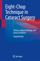 Eight-Chop Technique in Cataract Surgery: Theory, Surgical Strategy, and Clinical Evidence 9819254264 Book Cover