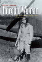Intrepid Woman: Betty Lussier's Secret War, 1942-1945 1591144493 Book Cover