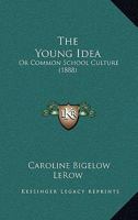 The Young Idea: Or Common School Culture 116571759X Book Cover